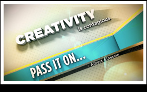 Creativity is contagious. Pass it on. “