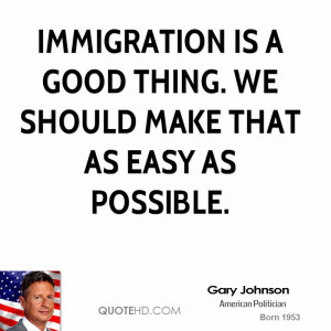 Immigration is a good thing. We should make that as easy as possible.