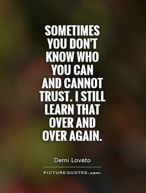 ... cannot trust. I still learn that over and over again Picture Quote #1