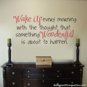 wake-up-every-morning-with-the-thought-that-something-wonderful-is ...