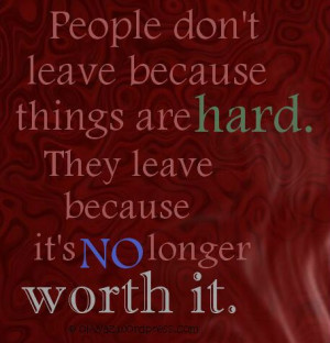 ... because things are Hard.They leave because It’s No longer Worth It