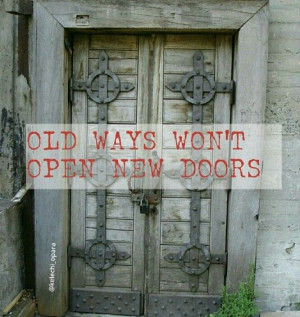 Old ways won't open new doors. Quote