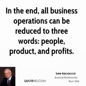 Lee Iacocca - In the end, all business operations can be reduced to ...