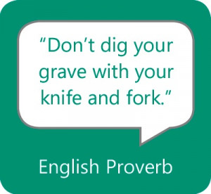 Don’t dig your grave with your own knife and fork.” — English ...