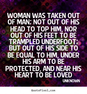 Unknown Quotes - Woman was taken out of man; not out of his head to ...