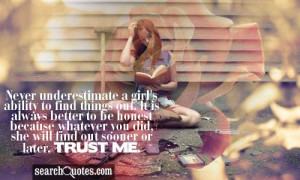Never underestimate a girl's ability to find things out. It is always ...