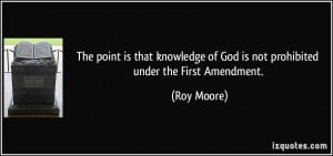 ... of God is not prohibited under the First Amendment. - Roy Moore