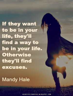 ... way to be in your life. Otherwise they'll find excuses. ~Mandy Hale
