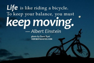 ... keep your balance, you must keep moving. - Quote by Albert Einstein
