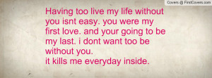 you isnt easy. you were my first love. and your going to be my last ...
