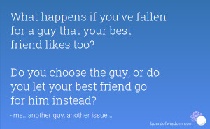 for a guy that your best friend likes too? Do you choose the guy ...