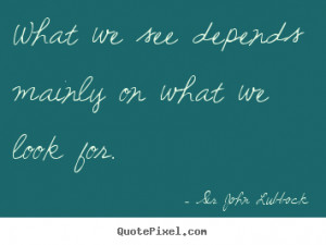 Motivational quote - What we see depends mainly on what we look for.