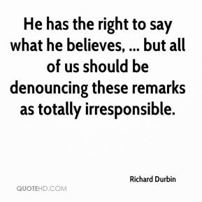 Richard Durbin He Has The Right To Say What Believes But All