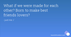 What if we were made for each other? Born to make best friends lovers?