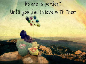 No one is perfect until you fall in love with them