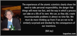 ... surprised and shocked by the consequences of our inventions. - Bill