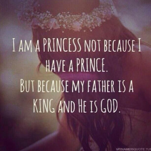 am a Princess not because I have a Prince but because my father is a ...