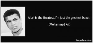 Allah is the Greatest. I'm just the greatest boxer. - Muhammad Ali