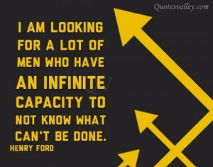 ... Am Looking For A Lot Of Men Who Have An Infinite Capacity~ Henry Ford