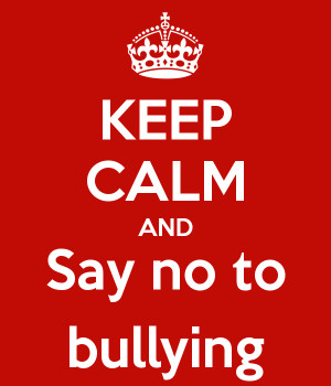 KEEP CALM AND Say no to bullying