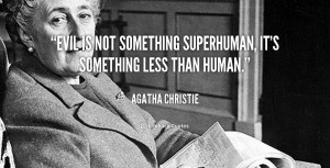 Evil is not something superhuman, it's something less than human ...