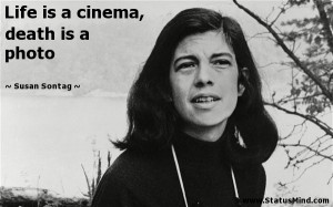 ... is a cinema, death is a photo - Susan Sontag Quotes - StatusMind.com