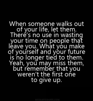 When someone walks out of your life, let them. There's no use in ...