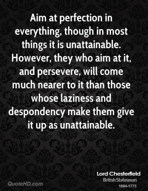 at perfection in everything, though in most things it is unattainable ...