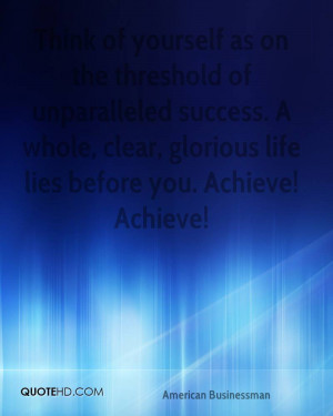 Think of yourself as on the threshold of unparalleled success. A whole ...