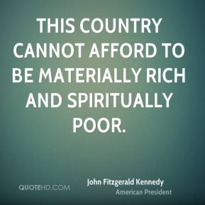 ... This country cannot afford to be materially rich and spiritually poor