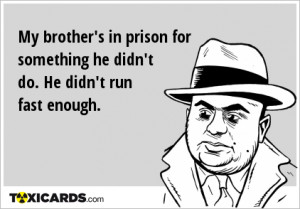 Quotes For Brother In Prison ~ My brother's in prison for something ...