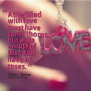 Quotes Picture: a life filled with love must have some thorns, but a ...