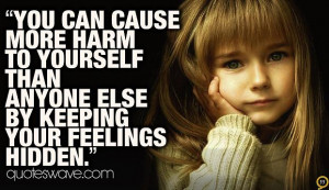 ... harm to yourself than anyone else by keeping your feelings hidden