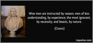 Wise men are instructed by reason; men of less understanding, by ...
