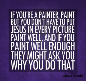 ... paint well enough, they might ask you why you do that.