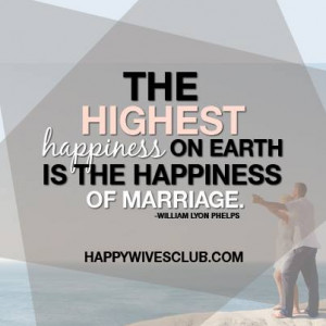 TEXT: ”The highest happiness on earth is the happiness of marriage ...