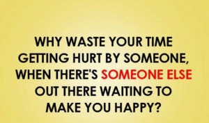 ... your time getting hurt by someone when there is someone else out there