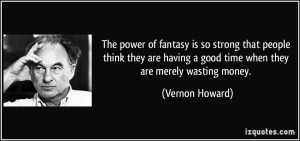 ... having a good time when they are merely wasting money. - Vernon Howard