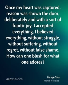 George Sand - Once my heart was captured, reason was shown the door ...
