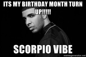 Drake quotes - Its my Birthday month turn up!!!!! scorpio vibe