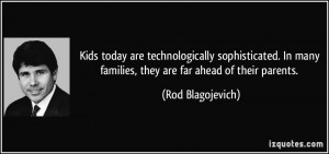 ... today are technologically sophisticated. In many families, they
