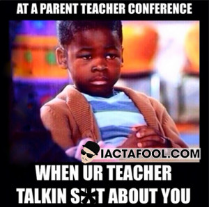 At A Parent Teacher Conference When Your Teacher Talkin Sh*t About You