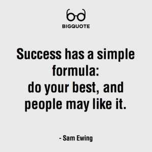 ... formula: Do your best, and people may like it. ~ Sam Ewing #quote