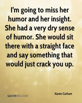 to miss her humor and her insight She had a very dry sense of humor