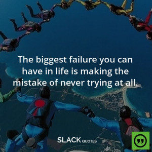 ... the mistake of never trying at all.” #slackquotes #quotes #sayings