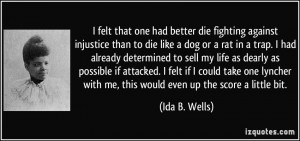 one had better die fighting against injustice than to die like a dog ...