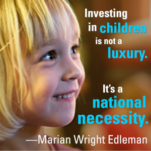 As legendary child advocate Marian Wright Edelman suggests ...