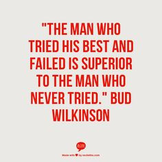 ... best and failed is superior to the man who never tried.