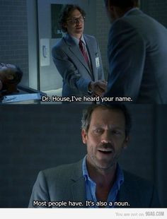 ... Dr. Gregory House: Most people have. It's also a noun. House MD quotes