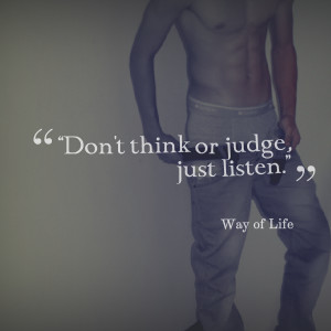 Quotes Picture: “don't think or judge, just listen”